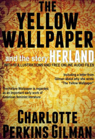 Title: The Yellow Wallpaper and the Story Herland: With 10 Illustrations and Free Online Audio Files., Author: Charlotte Perkins Gilman