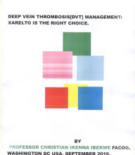 Title: Management of Deep Vein Thrombosis:Xarelto is the right choice, Author: Christian Ibekwe