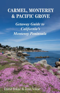 Title: Carmel, Monterey & Pacific Grove: Getaway Guide to California's Monterey Peninsula, Author: David Vokac