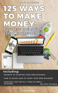 Title: 125 WAYS TO MAKE MONEY: Business Ideas for Every Entrepreneur, Author: Giles Felsham