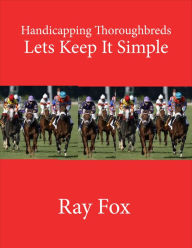 Title: Thoroughbred Handicapping Keeping It Simple, Author: Ray Fox