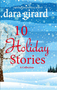 Title: 10 Holiday Stories: A Collection, Author: Dara Girard
