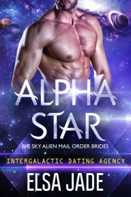 Title: Alpha Star: Big Sky Alien Mail Order Brides #1: Intergalactic Dating Agency, Author: Elsa Jade