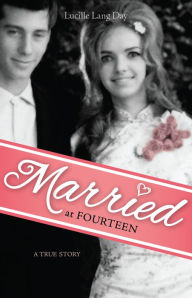 Title: Married at Fourteen: A True Story, Author: Lucille Lang Day