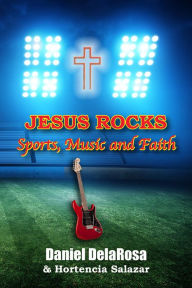 Title: Jesus Rocks Sports, Music and Faith, Author: Daniel DelaRosa