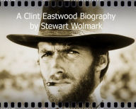 Title: Stewart Wolmark A Clint Eastwood Biography, Author: Grant Martin