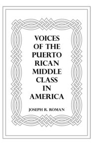 Title: Voices of the Puerto Rican Middle Class in America, Author: Joseph R. Roman