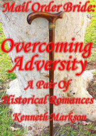 Title: Mail Order Bride: Overcoming Adversity: A Pair Of Clean Historical Mail Order Bride Western Victorian Romances (Redeemed Mail Order Brides), Author: Kenneth Markson