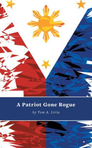 Title: A Patriot Gone Rogue, Author: Tom A. Liria