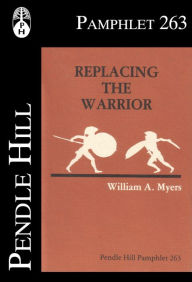 Title: Replacing the Warrior: Cultural Ideals and Militarism, Author: William A. Myers