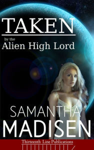 Title: Taken by the Alien High Lord, Author: Samantha Madisen