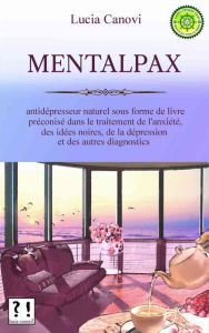 Title: MENTALPAX : Antidepresseur naturel sous forme de livre preconise dans le traitement de l'anxiete, des idees noires, de la depression et des autres diagnostics, Author: Lucia Canovi