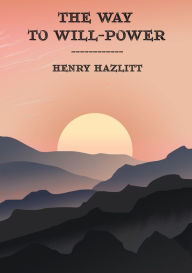 Title: The Way to Will-Power, Author: Henry Hazlitt