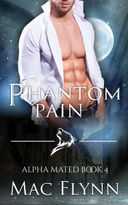 Title: Phantom Pain: Alpha Mated #4 (Alpha Billionaire Werewolf Shifter Romance), Author: Mac Flynn