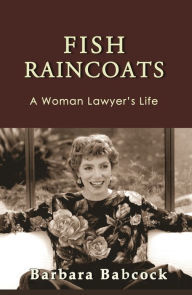 Title: Fish Raincoats: A Woman Lawyer's Life, Author: Barbara Babcock