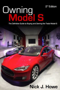 Title: Owning Model S: The Definitive Guide for Buying and Owning the Tesla Model S, Author: Nick Howe