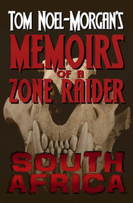 Title: South Africa: Memoirs of a Zone Raider, Author: Tom Noel-Morgan