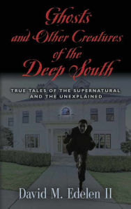 Title: Ghosts and Other Creatures of the Deep South, Author: David Middleton Edelen II