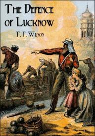 Title: The Defence of Lucknow: A Diary, Author: T.F. Wilson