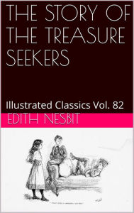 Title: THE STORY OF THE TREASURE SEEKERS by E. Nesbit, Author: EDITH NESBIT