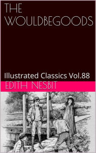 Title: THE WOULDBEGOODS BY E. NESBIT, Author: EDITH NESBIT