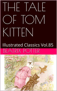 Title: THE TALE OF TOM KITTEN BY BEATRIX POTTER, Author: BEATRIX POTTER