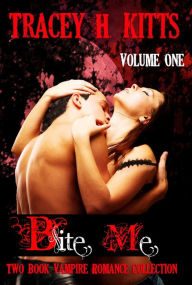 Title: Bite Me, Hot Vampire Romance, Two Book Collection (VOLUME ONE), Author: Tracey H. Kitts