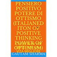 Title: PENSIERO POSITIVO(Italian Edition of POSITIVE THINKING POWER OF OPTIMISM, Author: GAUTAM SHARMA