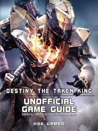 Title: Destiny the Taken King Unofficial Game Guide Android, Ios, Secrets, Tips, Tricks, Hints, Author: Tommy Butler