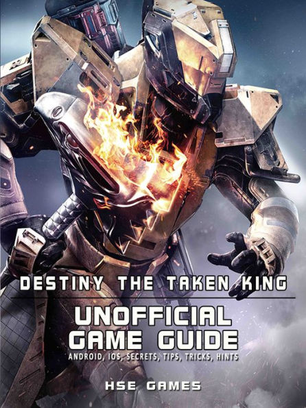 Destiny the Taken King Unofficial Game Guide Android, Ios, Secrets, Tips, Tricks, Hints