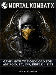 Title: Mortal Kombat X Game: How to Download for Android, PC, IOS, Kindle + Tips, Author: HSE Games