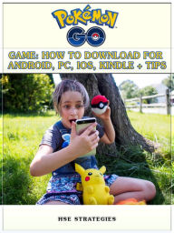 Title: Pokemon Go Game: How to Download for Android, PC, IOS, Kindle + Tips, Author: HSE Games