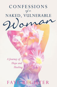 Title: Confessions of a Naked, Vulnerable Woman, Author: Faye Register