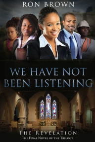 Title: WE HAVE NOT BEEN LISTENING: The Revelation, Author: RON BROWN