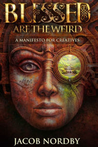 Title: Blessed Are the Weird - A Manifesto for Creatives, Author: Jacob Nordby