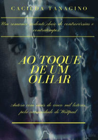 Title: Ao Toque De Um Olhar, Author: Cacilda Tanagino