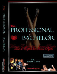 Title: The Professional Bachelor : How to Exploit her Inner Psycho, Author: Brett Tate