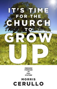 Title: It's Time For The Church To Grow Up, Author: Morris Cerullo