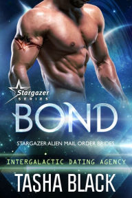 Title: Bond: Stargazer Alien Mail Order Brides #1 (Intergalactic Dating Agency), Author: Tasha Black