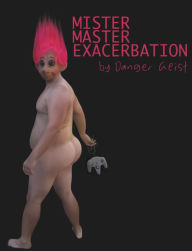 Title: Mister Master Exacerbation, Author: Danger Geist