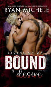 Title: Bound by Desire (Ravage MC Bound Series Book 2): (Ravage MC #7), Author: Ryan Michele