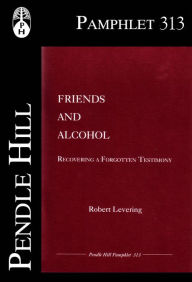 Title: Friends and Alcohol: Recovering a Forgotten Testimony, Author: Robert Levering