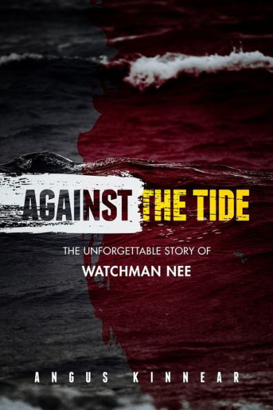 Against the Tide: The Unforgettable Story of Watchman Nee