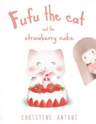 Title: Fufu the Cat and the Strawberry Cake, Author: Christine Antoni