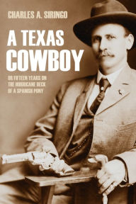 Title: A Texas Cowboy: or, Fifteen Years on the Hurricane Deck of a Spanish Pony (Abridged, Annotated), Author: Charles A. Siringo
