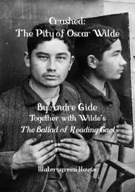 Title: Crushed: The Pity of Oscar Wilde, Together with The Ballad of Reading Gaol, Author: Andrï Gide