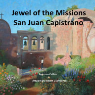 Title: Jewel of the Missions: San Juan Capistrano, Author: Lorna Collins