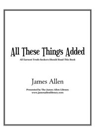 Title: All These Things Added, Author: James Allen