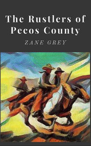 Title: The Rustlers of Pecos County, Author: Zane Grey