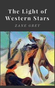 Title: The Light of Western Stars, Author: Zane Grey